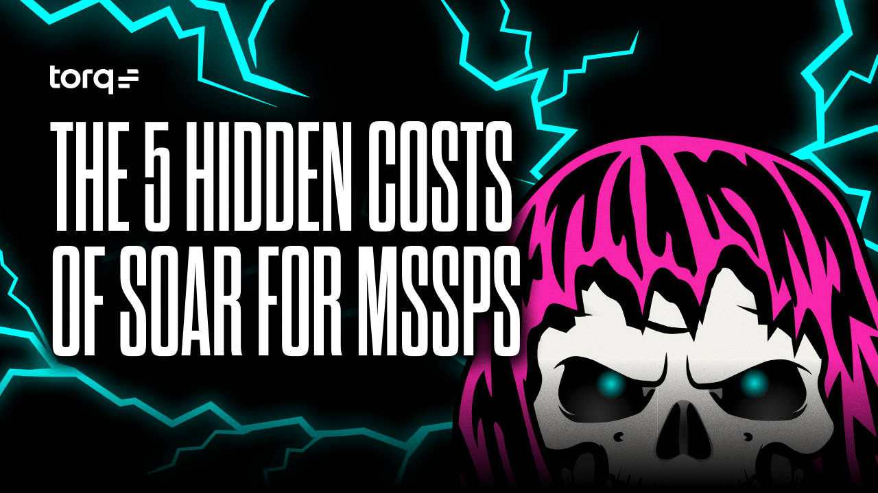 Hidden costs of SOAR for MSSPs